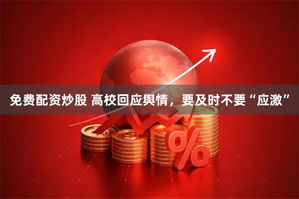 免费配资炒股 高校回应舆情，要及时不要“应激”